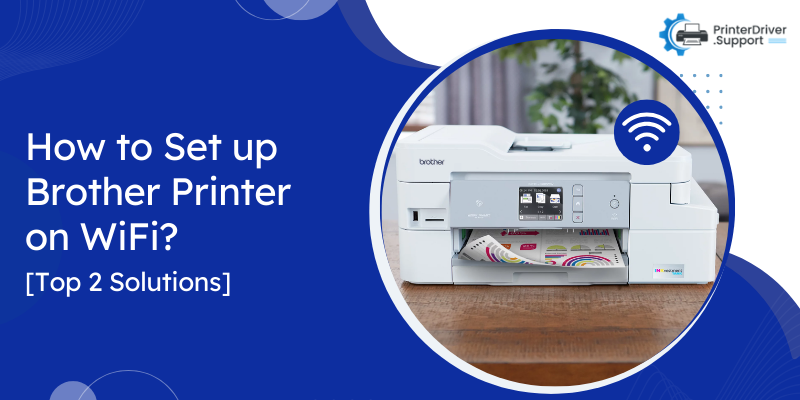 How to Set up Brother Printer on WiFi? [Top 2 Solutions]