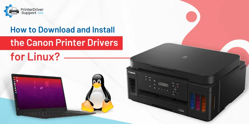 How to Download and Install the Canon Printer Drivers for Linux?