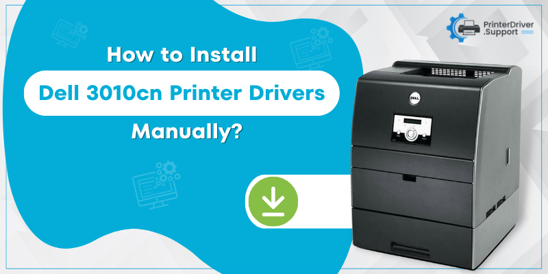 How to Install Dell 3010cn Printer Drivers Manually?